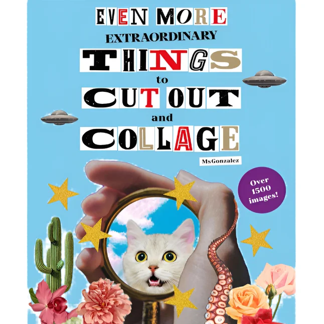 Even More Extraordinary Things to Cut Out and Collage
